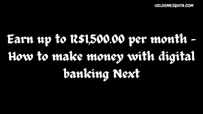 Earn up to R$1,500.00 per month - How to make money with digital banking Next